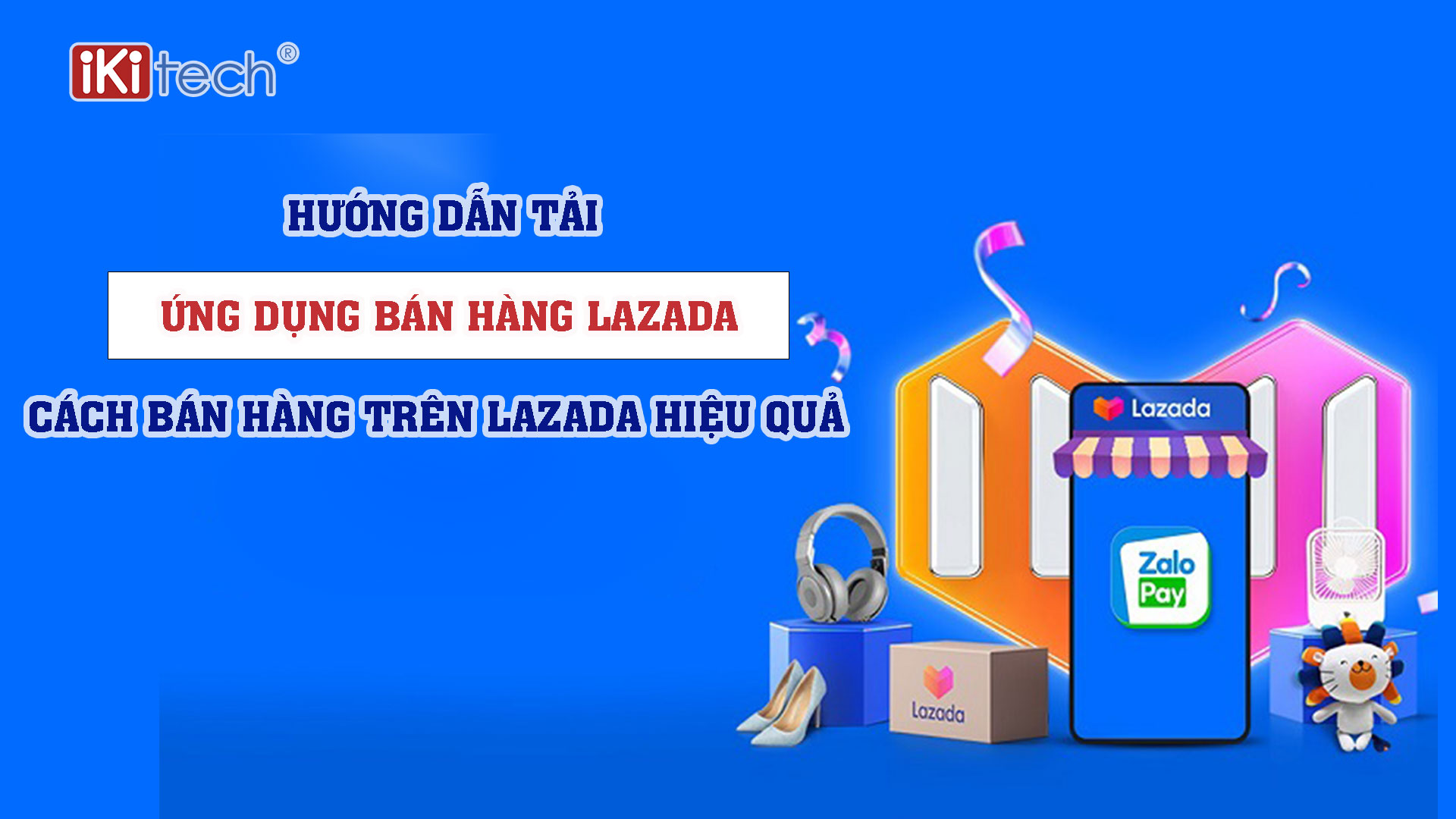 Hướng dẫn tải ứng dụng bán hàng Lazada – Cách bán hàng trên Lazada hiệu quả